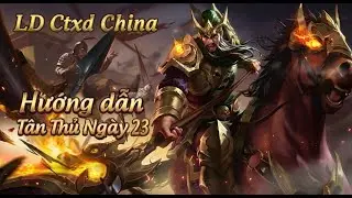 CTXD China | Hướng dẫn tân thủ ngày 23 | LD Ctxd China