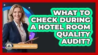 What To Check During A Hotel Room Quality Audit?
