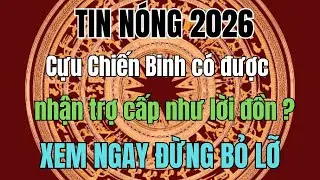 TIN N&Oacute;NG 2026: CỰU CHIẾN BINH c&oacute; được nhận trợ cấp h&agrave;ng th&aacute;ng như tin đồn?