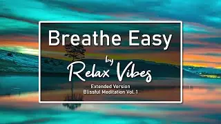 Relaxing and Peaceful Music for Meditation and Sleep &diams; Breathe Easy (Original Extended Version)