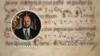 Early Music and the Baroque Organs of Portugal with Sean Maxwell