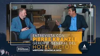 Entrevista con Pierre Kranzle, Gerente General del Hotel Hilton Midtown Guadalajara.
