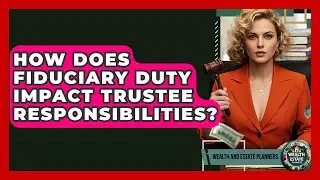 How Does Fiduciary Duty Impact Trustee Responsibilities? - Wealth and Estate Planners