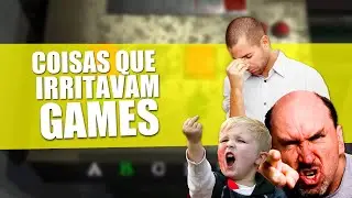 COISAS QUE IRRITAVAM NOS GAMES!