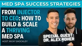 From Doctor to CEO: How to Build Scale a Thriving Med Spa - Interview with Dr. Alex Roher