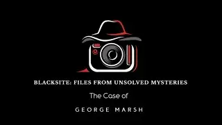 (18+) Black Site: Files From Unsolved Mysteries The Case Of George Marsh