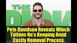 Pete Davidson Reveals Which Tattoos He&rsquo;s Keeping Amid Costly Removal Process