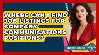 Where Can I Find Job Listings for Company Communications Positions? - Communications Jobs