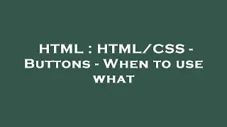 HTML : HTML/CSS - Buttons - When to use what