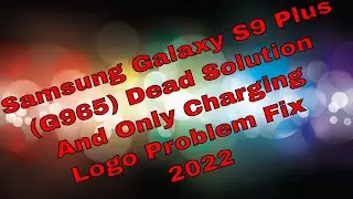 Samsung Galaxy S9 Plus(G965) Dead Solution And Only Charging Logo Problem Fix 2022