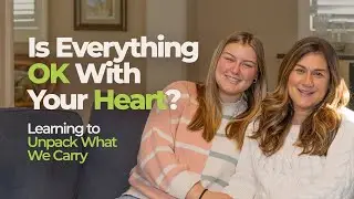 Is Everything OK With Your Heart? Learning to Unpack What We Carry