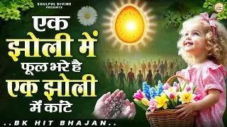 एक झोली में फूल भरे है एक झोली में कांटे | Shiv Baba Bhajan | Bk Songs | BK Bhajan