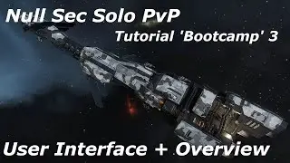 'Bootcamp' 3 - UI & Overview - Null Sec Solo PvP Tutorial - EVE Online