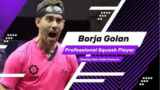 Borja Golan | Staying Calm Under Pressure | Professional Squash Player