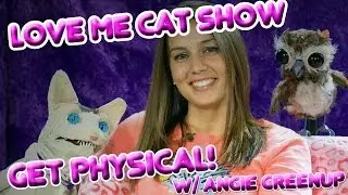 The Love Me Cat Show - Get Physical! with Angie Greenup