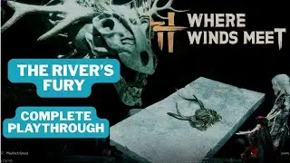 Where Winds Meet | THE RIVER'S FURY - MY COMPLETE QUEST PLAY THROUGH