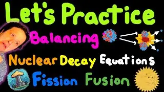 Let's Practice Balancing Nuclear Decay Equations, Half Life, Fission, and Fusion | Lecture Series