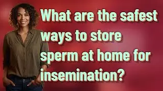 What are the safest ways to store sperm at home for insemination?