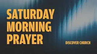 Saturday Morning Prayer - Discover Church