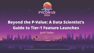 Beyond the P-Value: A Data Scientist’s Guide to Tier-1 Feature Launches - Jyoti Yadav