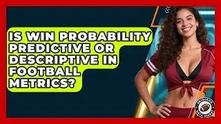 Is Win Probability Predictive Or Descriptive In Football Metrics? - Gridiron Data Digest
