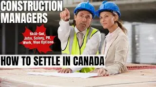Construction Managers OPTIONS FOR CANADA IMMIGRATION | STUDY, WORK & PR DETAILS