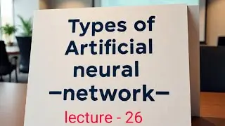 Types of ANN (machine learning, lecture - 26)