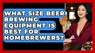 What Size Beer Brewing Equipment Is Best for Homebrewers? | The Pint Guy