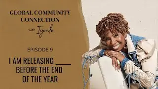 The Global Community Connection  - Ep. 9 -  I Am Releasing _____ Before the End of the Year