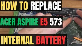 How To REPLACE Acer Aspire E15 E5-573 Internal BATTERY
