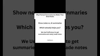 Why Podcast Summaries Are Better Than Show Notes    Show notes vs. AI summaries    Which actually he