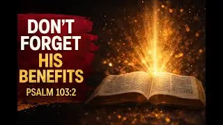 Don&rsquo;t Forget What God Has Done for You | Psalm 103:2 | A Powerful Message of Gratitude & Praise