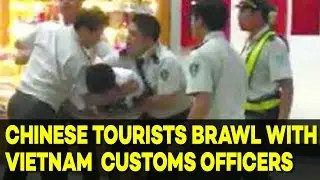 Chinese Tourists BRAWL with Vietnam  Customs Officers After Officers Demanded TIPS