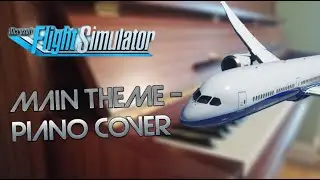 Microsoft Flight Simulator 2020   Main theme - Piano Cover (Never played before)