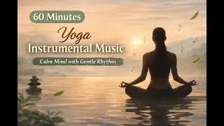 🧘 60 Minutes Yoga Instrumental Music | Calm Mind with Gentle Rhythm