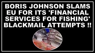 Boris Johnson has condemned France over its financial services for fishing blackmail!