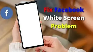 How to Fix White Screen Issue on Facebook in Android