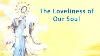 Mother Mary on the Loveliness of Our Soul