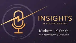 Kuthumi lal Singh - Metaphysics of the Merlin - AI podcast review