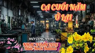 CA CUỐI NĂM Ở LẠI | KIẾP CÔNG NHÂN