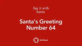 Visit Finland - Say it with Santa - Santa's greeting number 64
