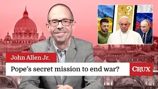 Is there really a papal mission to end Russia&rsquo;s war?: Last Week in the Church with John Allen Jr.