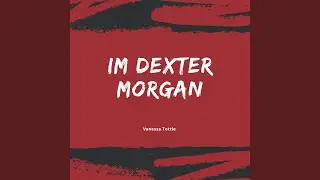 Im Dexter Morgan