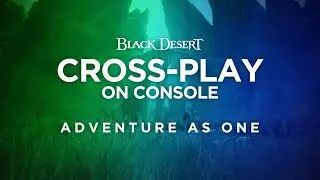 BLACK DESERT - Cross-Play Launch On Console