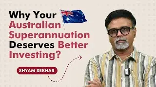 Why Your Australian Superannuation Deserves Better Investing? | Shyam Sekhar