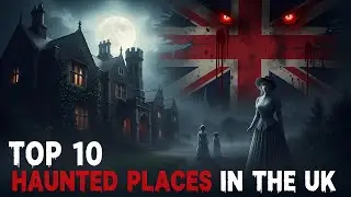Top 10 Haunted Places in the UK | Ghost Stories & Scary Legends!