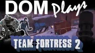 Dom Plays Team Fortress 2 - Ep 19 