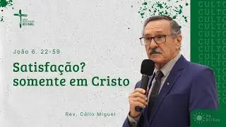 Satisfação? Somente em Cristo - Rev. Célio Miguel