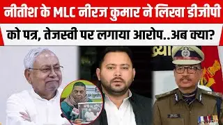 जेडीयू MLC Neeraj Kumar ने लिखा डीजीपी को पत्र, तेजस्वी पर लगाया आरोप..अब क्या?
