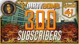 Dirty Bomb - 300 Subscriber Special! - Ep.41 (60fps)